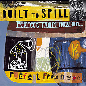 Built to Spill Perfect From Now On Anniversary Built to Spill